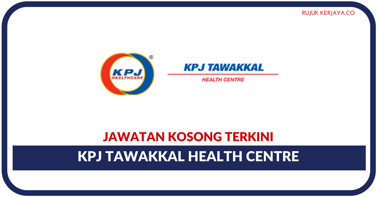 Jawatan Kosong Terkini KPJ Tawakkal Health Centre