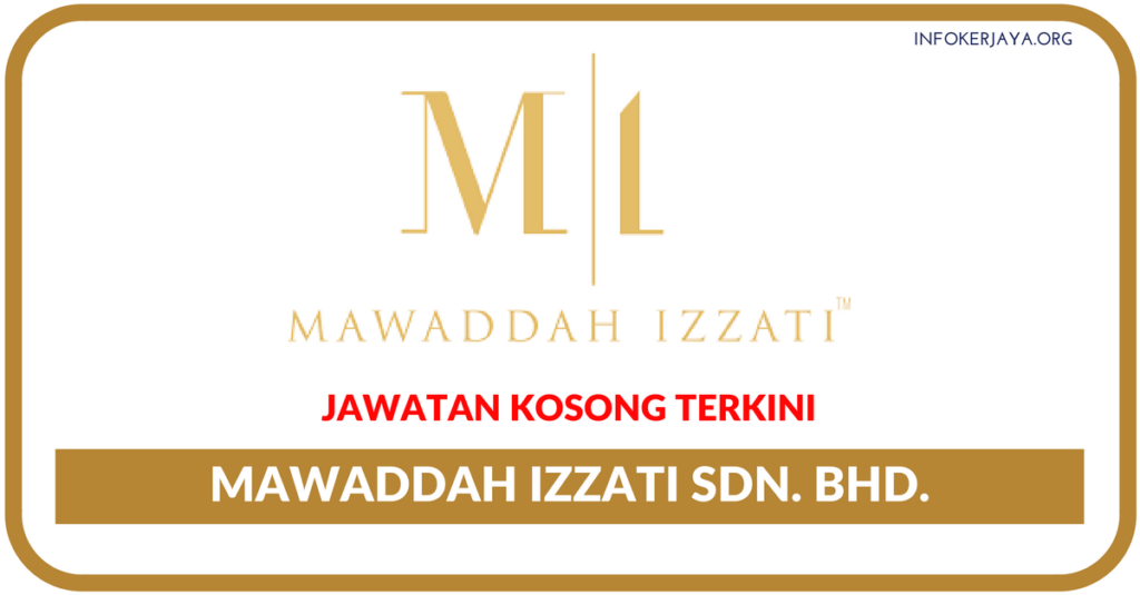 Jawatan Kosong Terkini Mawaddah Izzati Sdn. Bhd