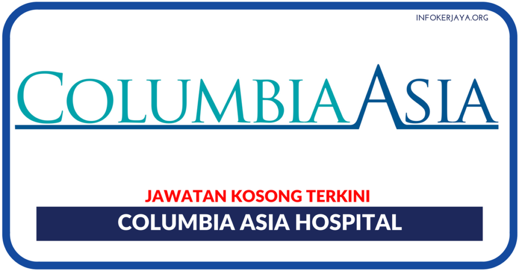 Jawatan Kosong Terkini Columbia Asia Hospital
