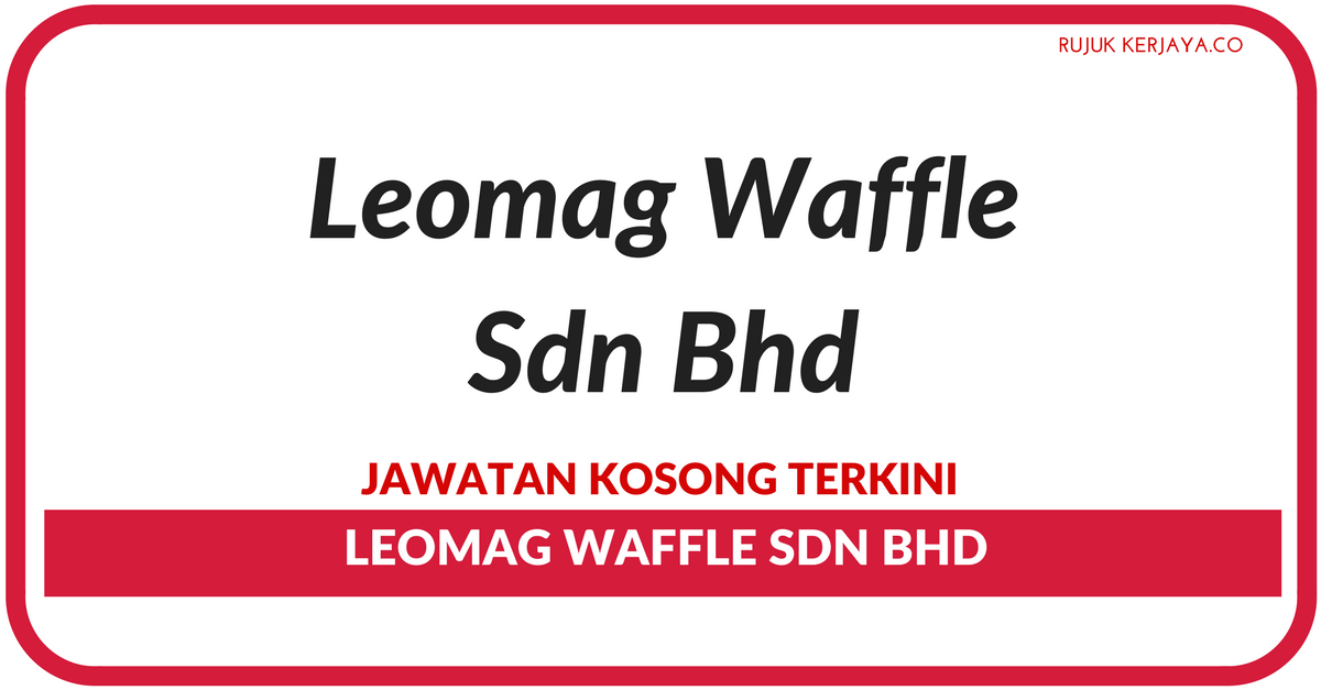 Jawatan Kosong Terkini Leomag Waffle Sdn Bhd