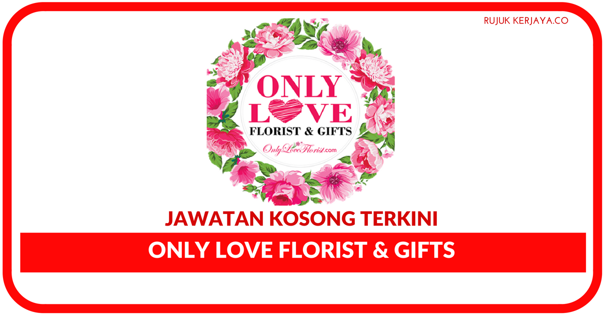 Jawatan Kosong Terkini Only Love Florist & Gifts