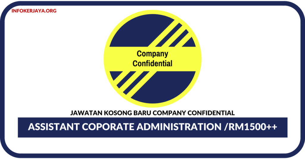 Jawatan Kosong Terkini Assistant Coporate Administration Di Company Confidential