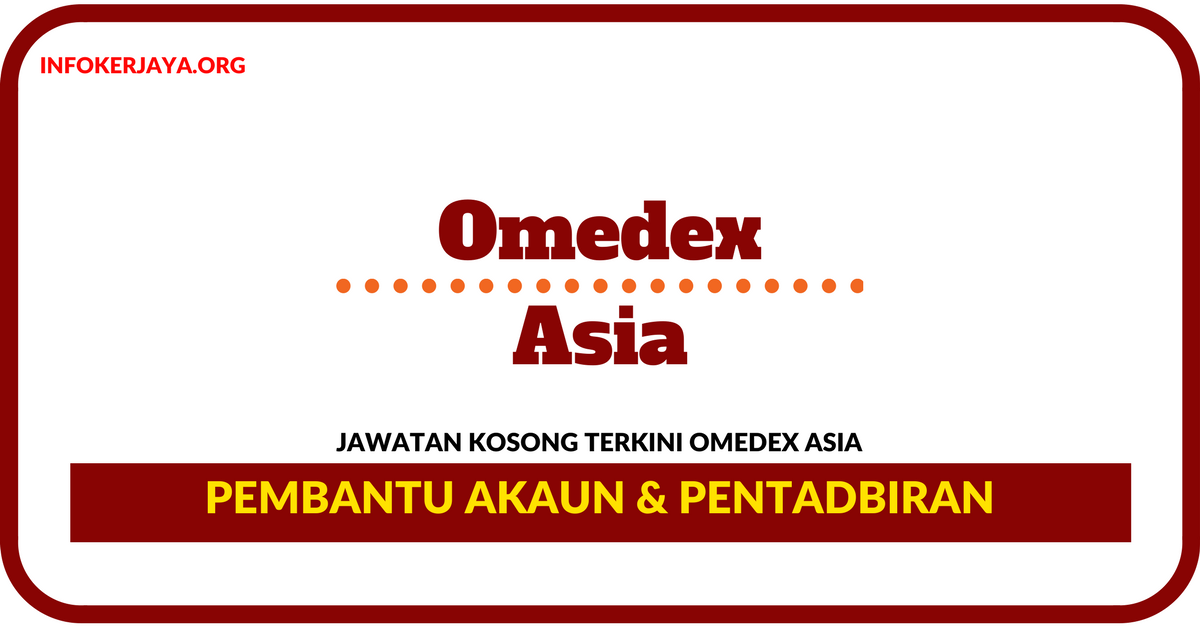 Jawatan Kosong Terkini Pembantu Akaun & Pentadbiran Di Omedex Asia