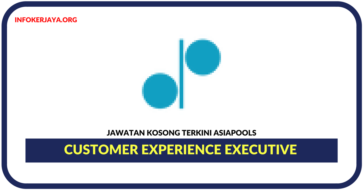 Jawatan Kosong Terkini Customer Experience Executive Di Asiapools