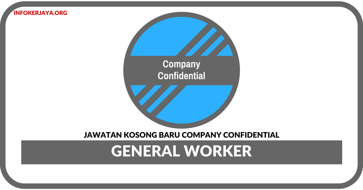 Jawatan Kosong Terkini General Worker Di Company Confidential