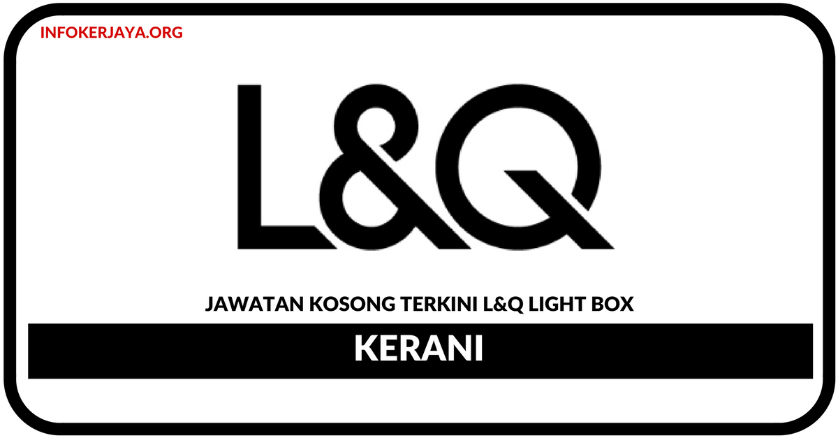 Jawatan Kosong Terkini Kerani Di L&Q Light Box