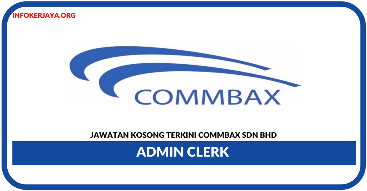 Jawatan Kosong Terkini Admin Clerk Di Commbax Sdn Bhd