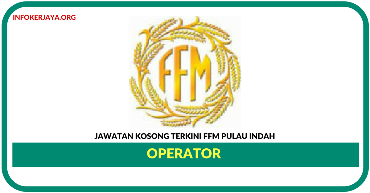 Jawatan Kosong Terkini Packing Operator Di FFM Pulau Indah
