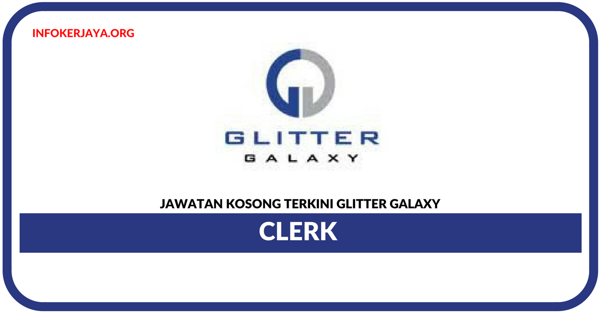 Jawatan Kosong Terkini Clerk Di Glitter Galaxy