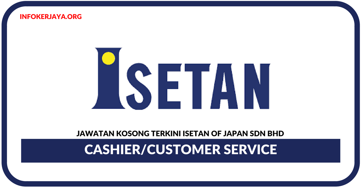 Jawatan Kosong Terkini Cashier/Customer Service Di Isetan Of Japan