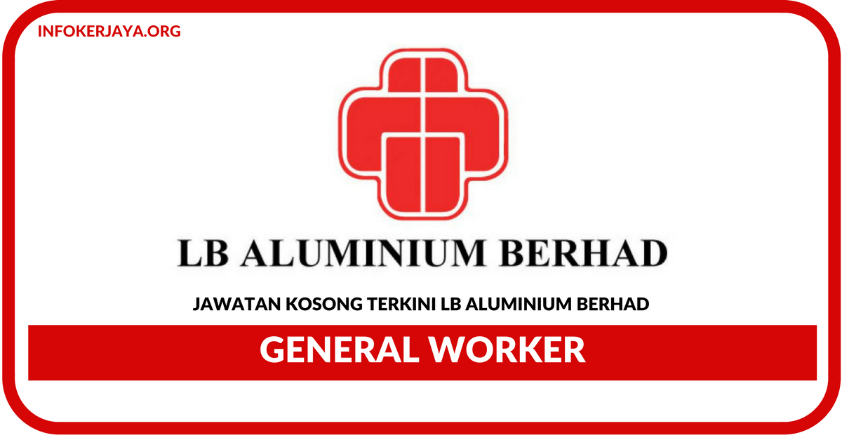 Jawatan Kosong Terkini General Worker Di LB Aluminium