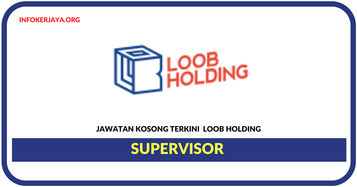 Jawatan Kosong Terkini Supervisor Di Loob Holding