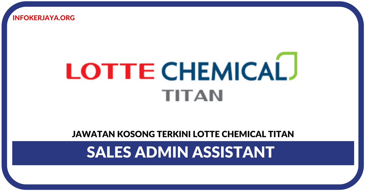 Jawatan Kosong Terkini Sales Admin Assistant Di Lotte Chemical Titan