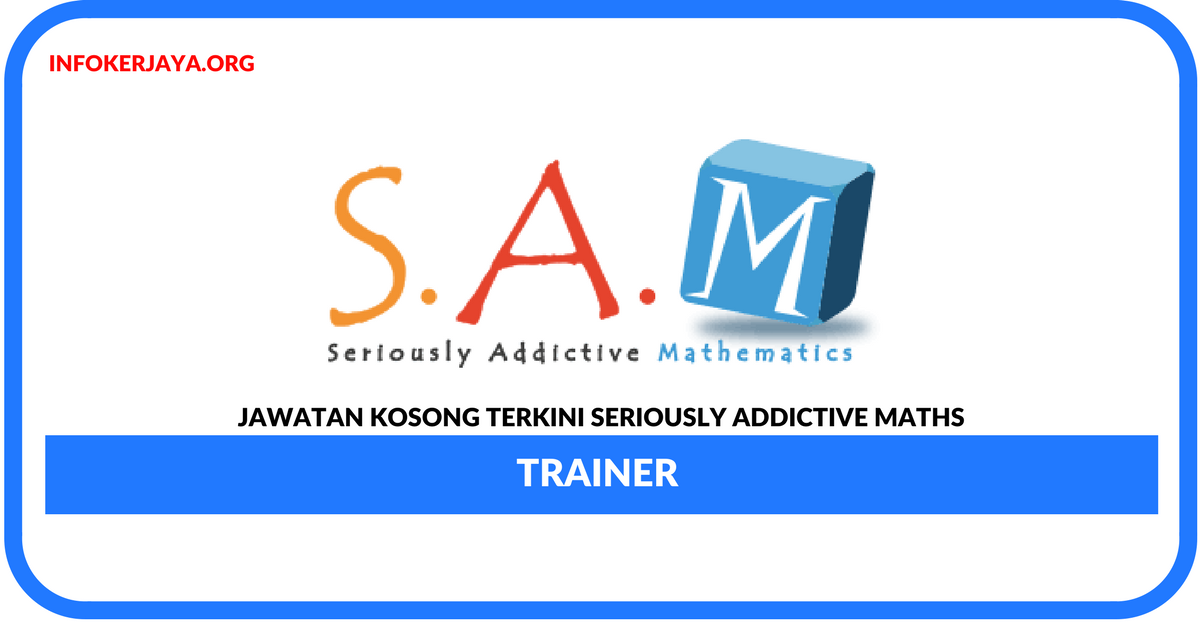 Jawatan Kosong Terkini SAM Trainer Di Seriously Addictive Maths