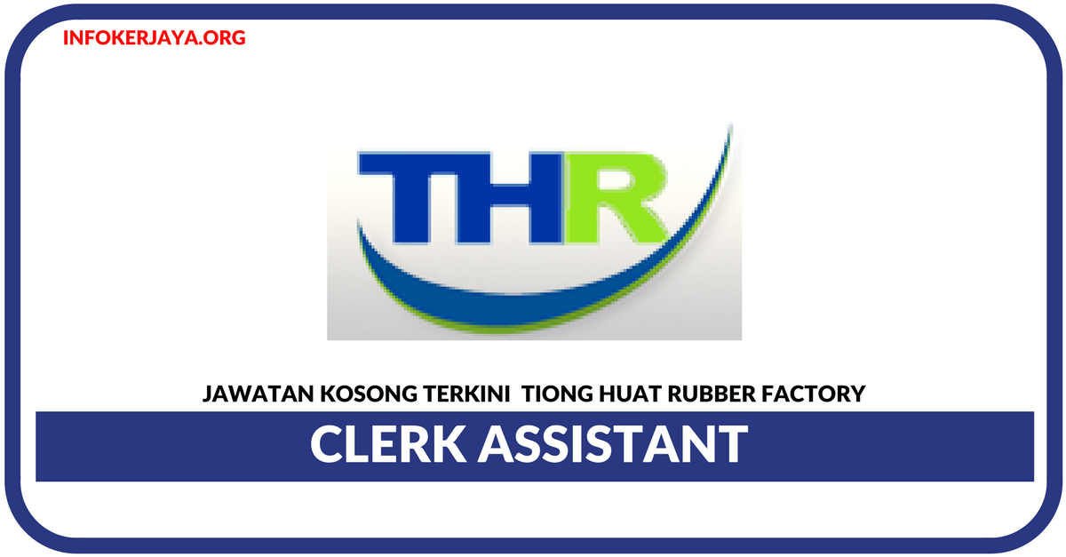 Jawatan Kosong Terkini Clerk Assistant Di Tiong Huat Rubber Factory