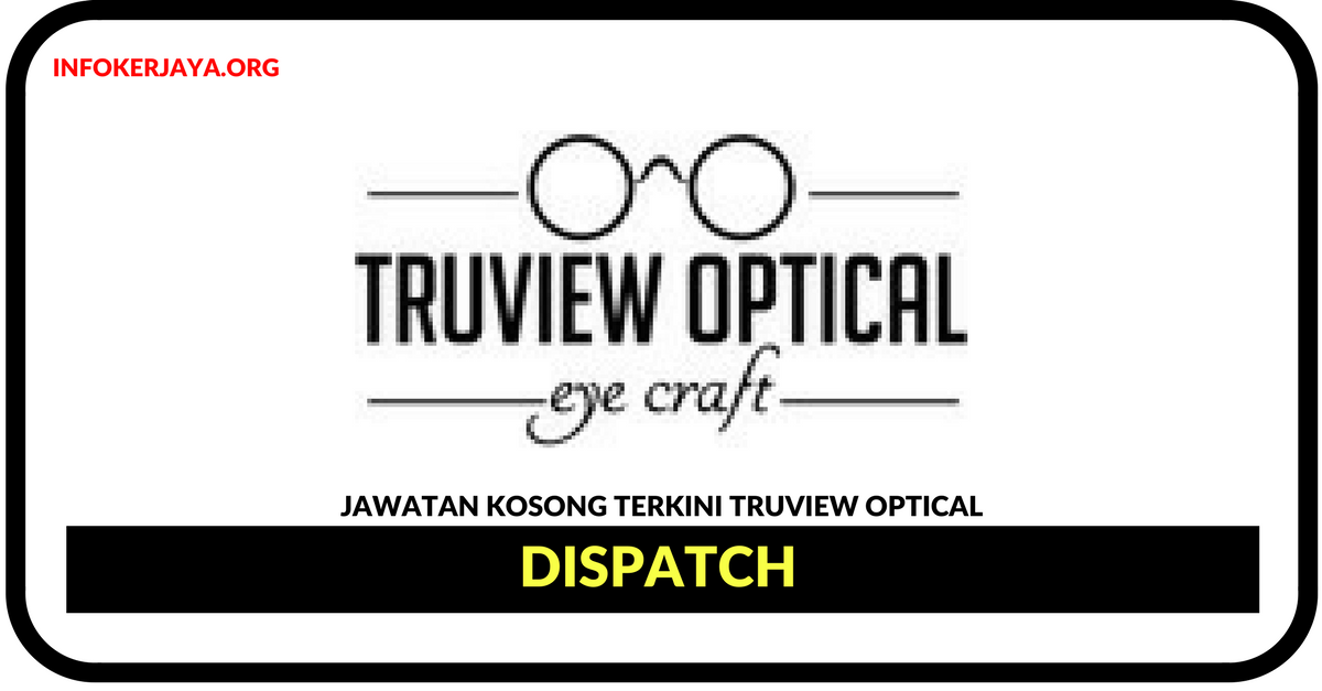 Jawatan Kosong Terkini Dispatch Di Truview Optical