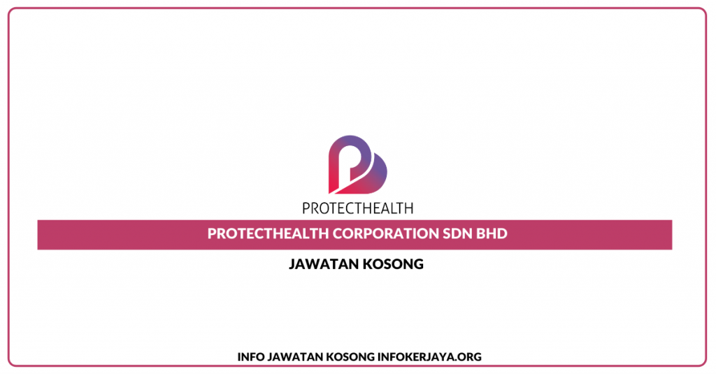 Jawatan Kosong Protecthealth Corporation Sdn Bhd